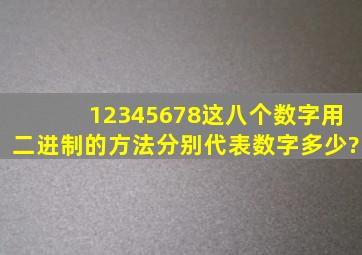 12345678这八个数字用二进制的方法分别代表数字多少?