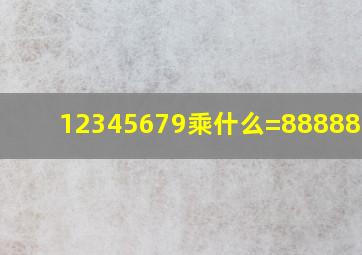 12345679乘什么=888888888