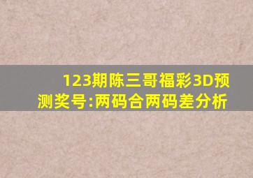 123期陈三哥福彩3D预测奖号:两码合两码差分析
