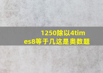 1250除以4×8等于几这是奥数题