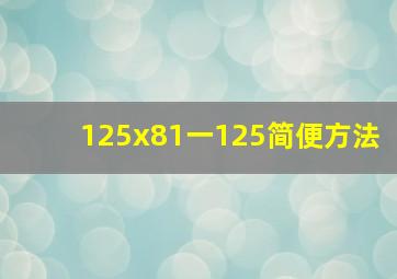 125x81一125简便方法