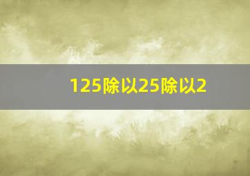 125除以25除以2