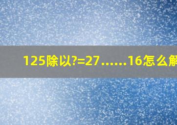 125除以?=27......16怎么解