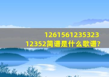 126156123,532312352,简谱是什么歌谱?