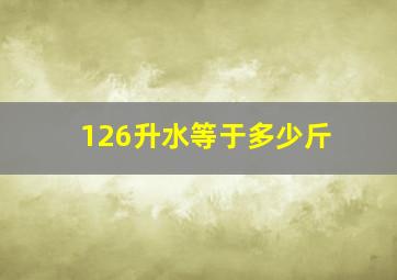 126升水等于多少斤(