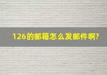 126的邮箱怎么发邮件啊?