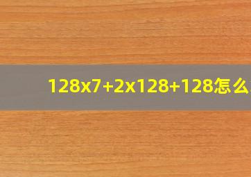 128x7+2x128+128怎么算?