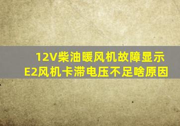 12V柴油暖风机故障显示E2风机卡滞电压不足啥原因(