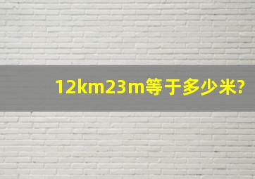 12km23m等于多少米?