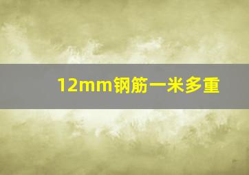 12mm钢筋一米多重