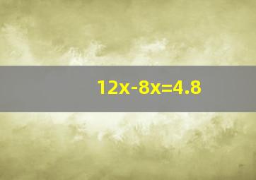 12x-8x=4.8