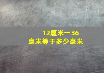 12厘米一36毫米等于多少毫米