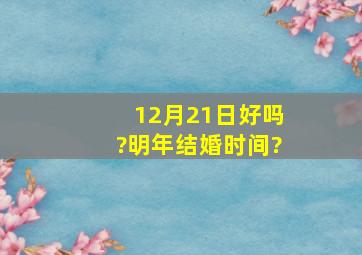 12月21日好吗?明年结婚时间?