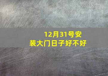 12月31号安装大门日子好不好