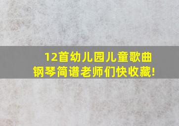 12首幼儿园儿童歌曲钢琴简谱,老师们快收藏!