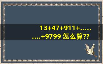 13+47+911+.........+9799 怎么算??