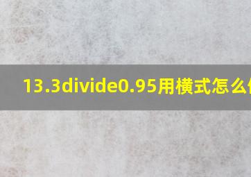 13.3÷0.95用横式怎么做?