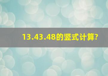 13.43.48的竖式计算?