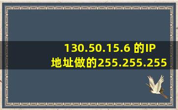 130.50.15.6 的IP地址做的255.255.255.0 子网掩码的话,被几个网络分割?