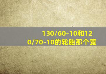 130/60-10和120/70-10的轮胎那个宽