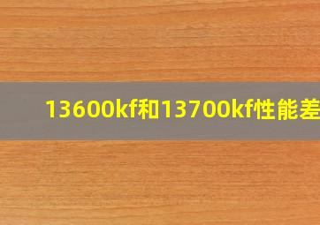 13600kf和13700kf性能差距