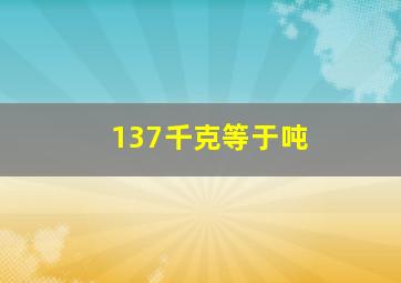 137千克等于吨