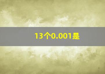 13个0.001是( )。