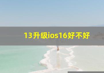 13升级ios16好不好