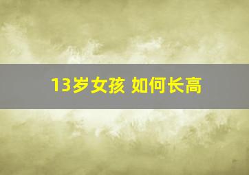 13岁女孩 如何长高