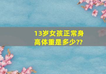 13岁女孩正常身高,体重是多少??