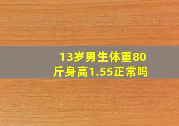 13岁男生体重80斤,身高1.55正常吗