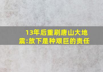 13年后重刷《唐山大地震》:放下是种艰巨的责任