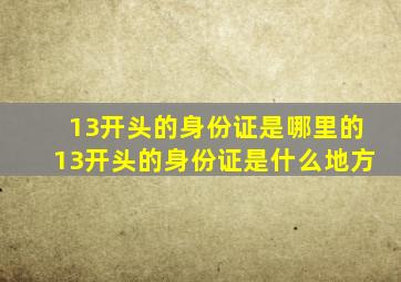 13开头的身份证是哪里的13开头的身份证是什么地方