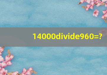 14000÷960=()?