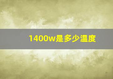 1400w是多少温度