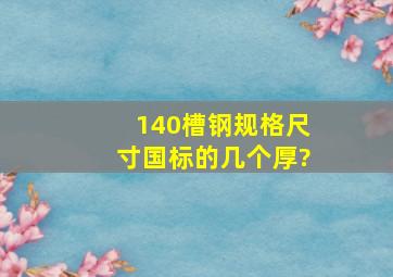 140槽钢规格尺寸国标的几个厚?