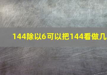 144除以6可以把144看做几