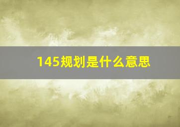 145规划是什么意思