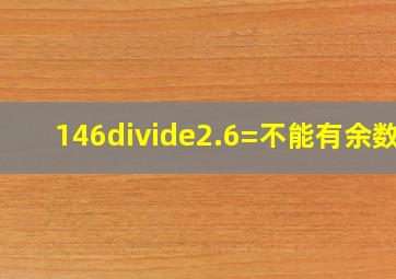 146÷2.6=(不能有余数!