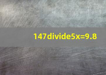 147÷5x=9.8