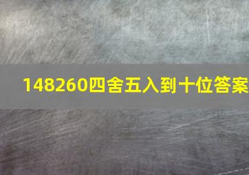 148260四舍五入到十位答案