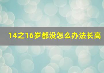 14之16岁都没怎么办法长高