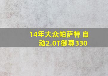 14年大众帕萨特 自动2.0T御尊330 