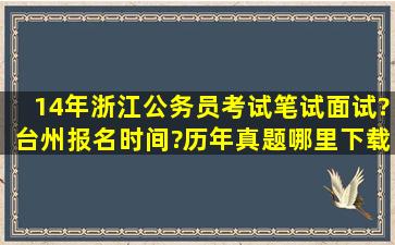 14年浙江公务员考试笔试面试?台州报名时间?历年真题哪里下载?