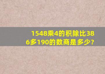 15)48乘4的积,除比386多190的数,商是多少?