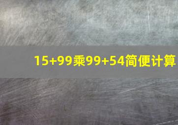 15+99乘99+54简便计算