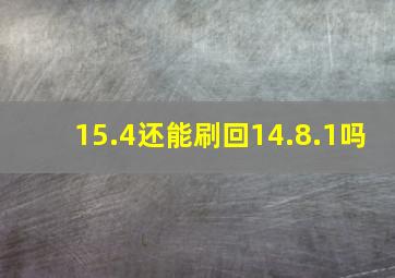 15.4还能刷回14.8.1吗