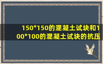 150*150的混凝土试块和100*100的混凝土试块的抗压强度计算公式是...