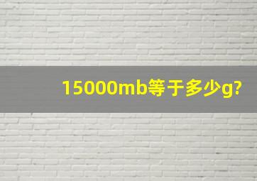 15000mb等于多少g?