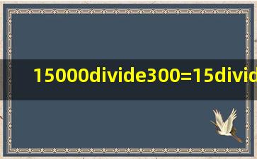 15000÷300=15÷3。 [     ]